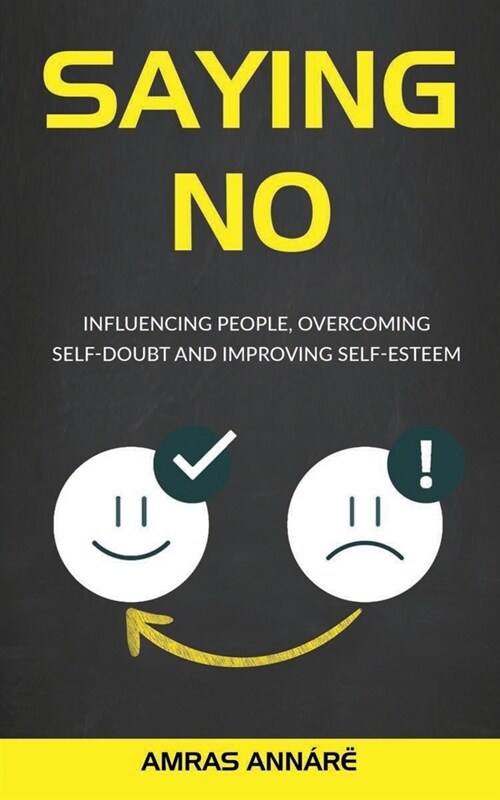 Saying NO: Influencing People, Overcoming Self-Doubt and Improving Self-Esteem (Paperback)