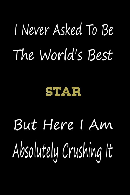 I Never Asked To Be The Worlds Best Star But Here I Am Absolutely Crushing It: coworker gift -birthday Journal Notebook/diary note 120 Blank Lined Pa (Paperback)