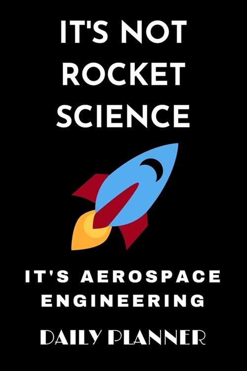 Its Not Rocket Science Its Aerospace Engineering daily planner: funny Gift birthday gift Organizer to do list goals and notes for aerospace Engineer (Paperback)