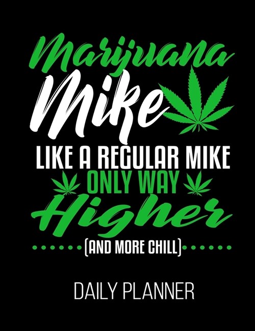 Marijuana Mike Like A Regular Mike Only Way Higher (And More Chill) Daily Planner: Weed 420 Funny Stoner Daily Planner January 1st, 2020 To December 3 (Paperback)