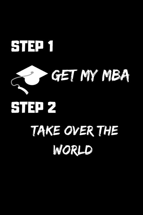 Step 1 Get My MBA Step 2 Take Over The World: Journal Paper To Write in - MBA Graduation Funny Quote - Perfect Gag Gift For MBA Graduates (Paperback)