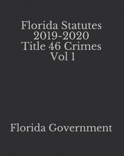 Florida Statutes 2019-2020 Title 46 Crimes Vol 1 (Paperback)