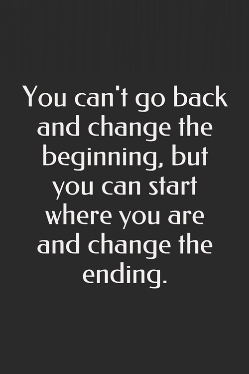 You cant go back and change the beginning, but you can start where you are and change the ending.: Blank Lined Journal with Soft Matte Cover: Lined N (Paperback)