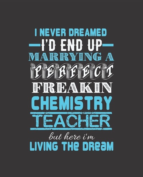 I Never Dreamed Id End Up Marrying a Perfect Freakin Chemistry Teacher But Im Here: College Ruled Lined Notebook - 120 Pages Perfect Funny Gift keeps (Paperback)