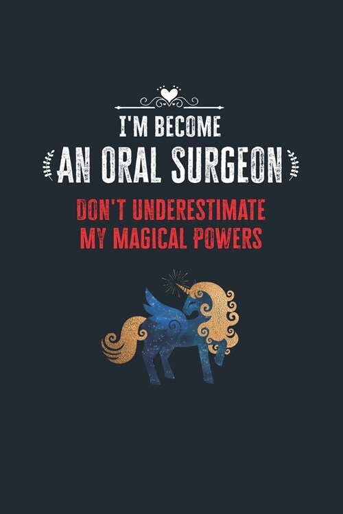 Im Become an Oral Surgeon Dont Underestimate My Magical Powers: Lined Notebook Journal for Perfect Oral Surgeon Gifts - 6 X 9 Format 110 Pages (Paperback)