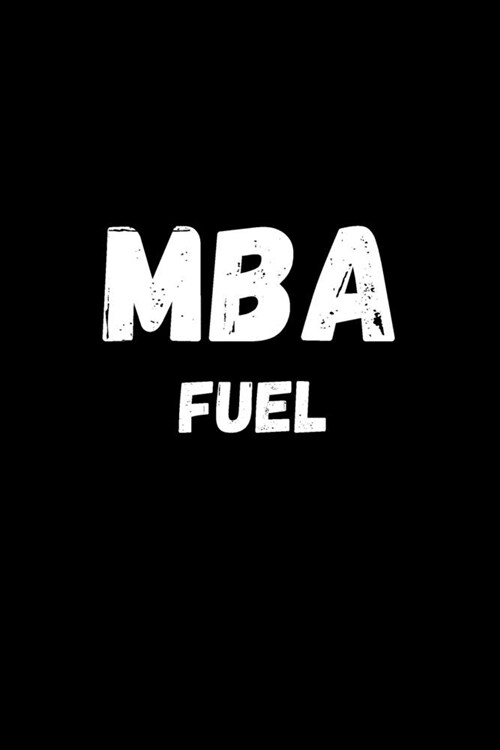 MBA Fuel: Journal Paper To Write in - MBA Graduation Funny Quote - Perfect Gag Gift For MBA Graduates (Paperback)