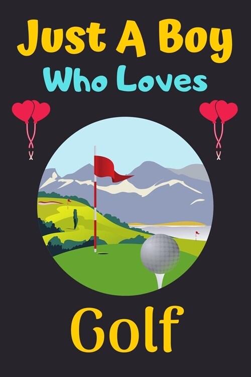 Just A Boy Who Loves Golf: A Super Cute Golf notebook journal or dairy - Golf lovers gift for boys - Golf lovers Lined Notebook Journal (6x 9) (Paperback)