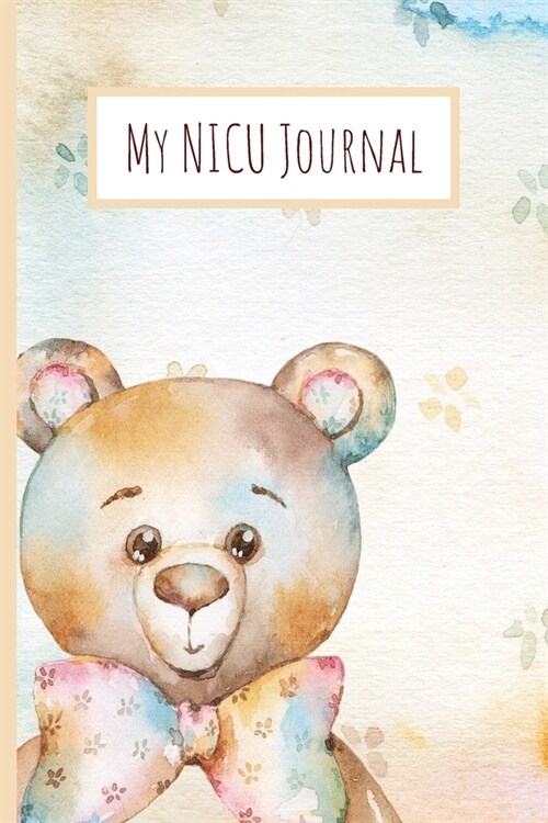 My NICU Journal: Neonatal Intensive Care Unit Mindfulness and Gratitude Journal For Parents/Family - 120 Lined Pages - 6 x 9 - Teddy Be (Paperback)