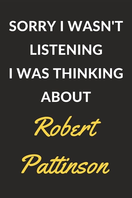 Sorry I Wasnt Listening I Was Thinking About Robert Pattinson: Robert Pattinson Journal Notebook to Write Down Things, Take Notes, Record Plans or Ke (Paperback)