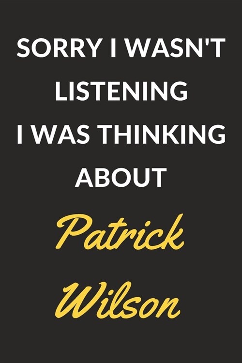 Sorry I Wasnt Listening I Was Thinking About Patrick Wilson: Patrick Wilson Journal Notebook to Write Down Things, Take Notes, Record Plans or Keep T (Paperback)
