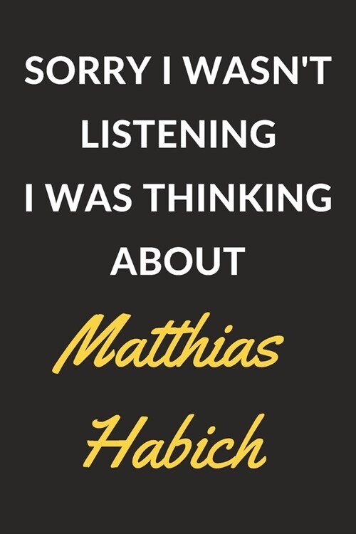 Sorry I Wasnt Listening I Was Thinking About Matthias Habich: Matthias Habich Journal Notebook to Write Down Things, Take Notes, Record Plans or Keep (Paperback)