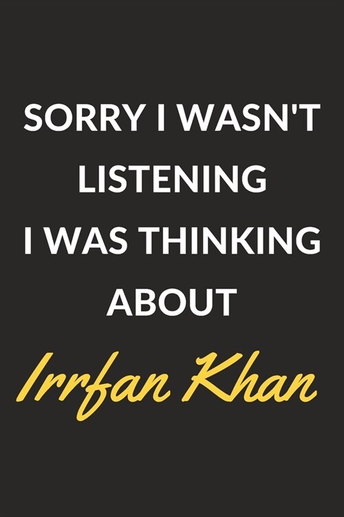 Sorry I Wasnt Listening I Was Thinking About Irrfan Khan: Irrfan Khan Journal Notebook to Write Down Things, Take Notes, Record Plans or Keep Track o (Paperback)