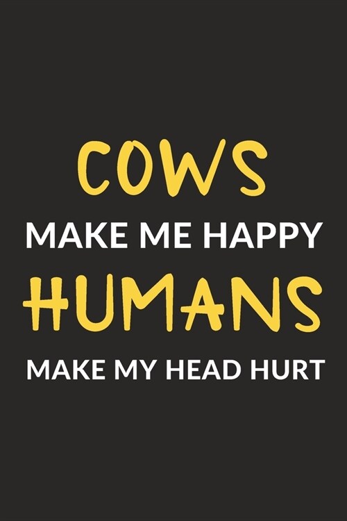 Cows Make Me Happy Humans Make My Head Hurt: Cows Journal Notebook to Write Down Things, Take Notes, Record Plans or Keep Track of Habits (6 x 9 - 1 (Paperback)