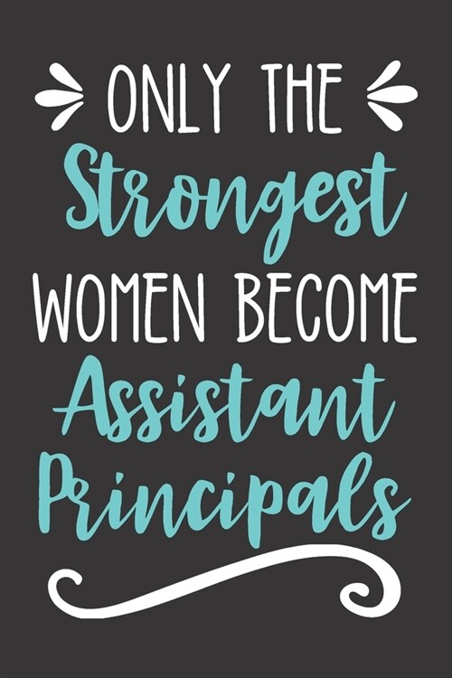 Only the Strongest Women Become Assistant Principals: Black Blank Lined Journal Notebook for School Principals, Headmaster, Education Administration O (Paperback)