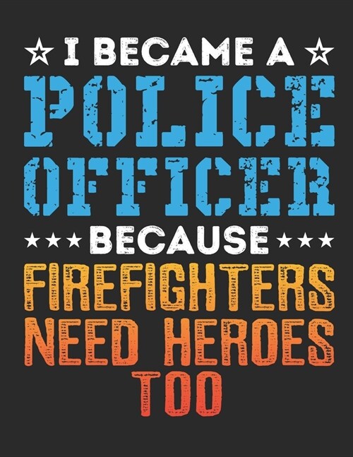 I Became A Police Officer Because Firefighters Need Heroes Too: Police Officer 2020 Weekly Planner (Jan 2020 to Dec 2020), Paperback 8.5 x 11, Law Enf (Paperback)