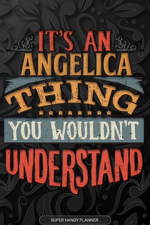 Angelica: Its An Angelica Thing You Wouldnt Understand - Angelica Name Planner With Notebook Journal Calendar Personel Goals P (Paperback)