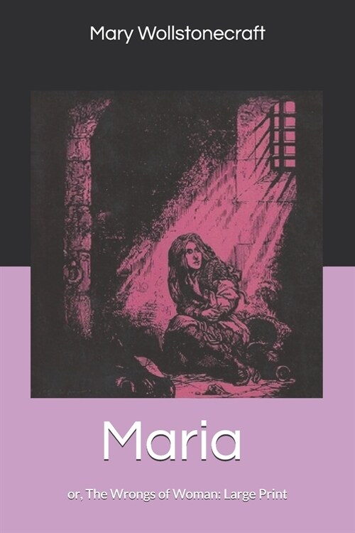 Maria: or, The Wrongs of Woman: Large Print (Paperback)