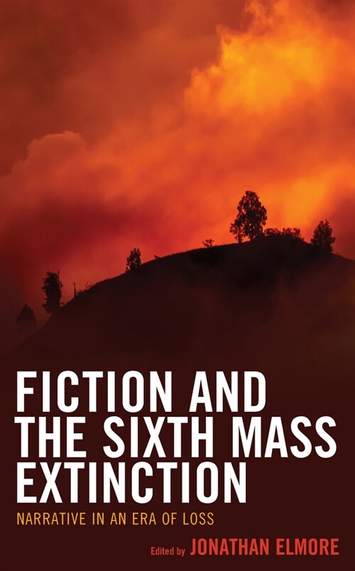 Fiction and the Sixth Mass Extinction: Narrative in an Era of Loss (Hardcover)