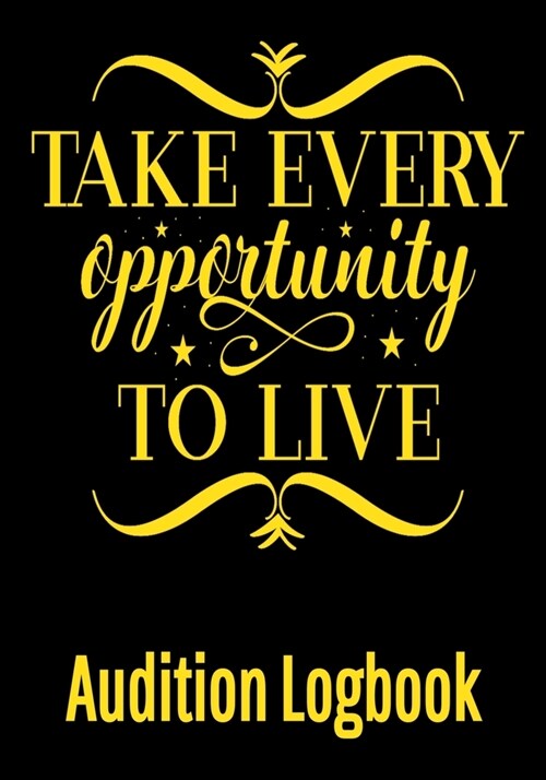 Take Every Opportunity to Live Audition Logbook: Inspirational Audition Log Book and Journal - 7x10 � 70 Pages � 1 Page Per Audition (Paperback)