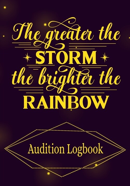 The Greater the Storm the Brighter the Rainbow Audition Logbook: Inspirational Audition Log Book and Journal - 7x10 � 70 Pages � 1 Page (Paperback)