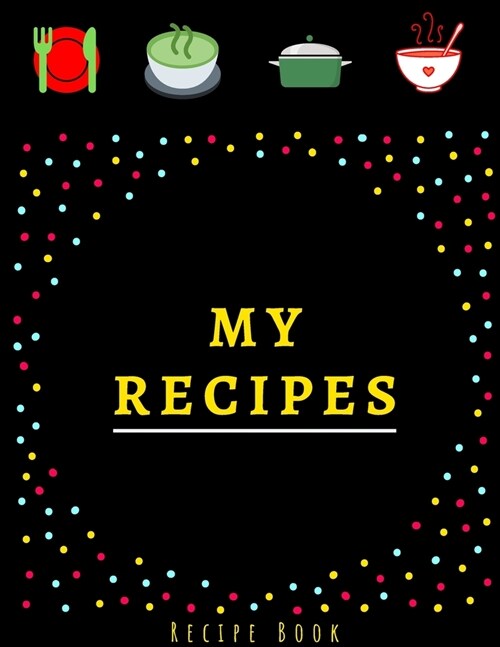 My Recipes: Recipe Book, childrens cookbook: Notebook for writing recipes (Paperback)