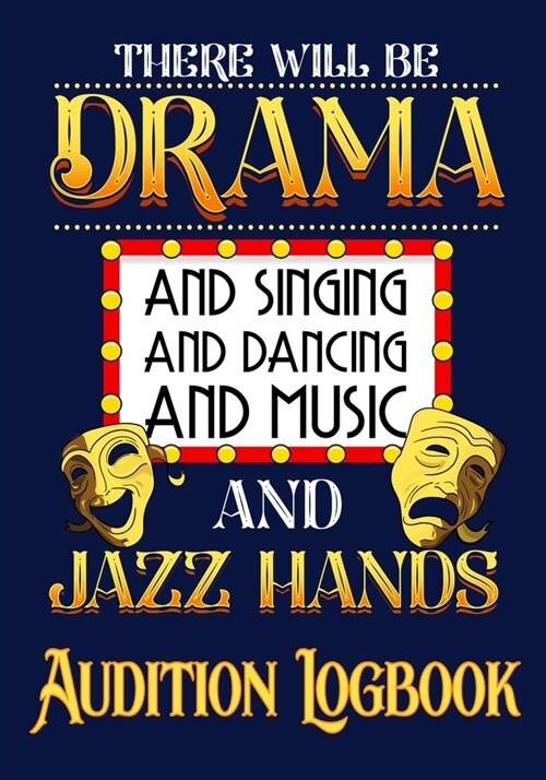 There will be Drama and Singing and Dancing and Music and Jazz Hands Audition Logbook: Inspirational Audition Log Book and Journal - 7x10 - 70 Pages - (Paperback)