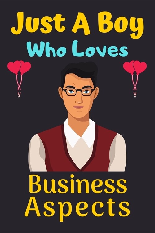 Just A Boy Who Loves Business Aspects: A Super Cute Business Aspects notebook journal or dairy - Business Aspects lovers gift for boys - Business Aspe (Paperback)
