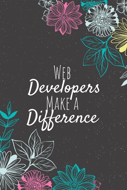 Web Developers Make A Difference: Web Developer Notebook, Programmer Journal, Web Developer Appreciation Gifts, Gifts for Programmers (Paperback)