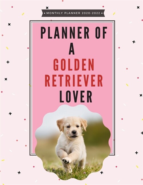 Planner of a Golden Retriever Lover - 2020 - 2022 Monthly Planner: Cute Calendar for Golden Retriever Lovers (Paperback)