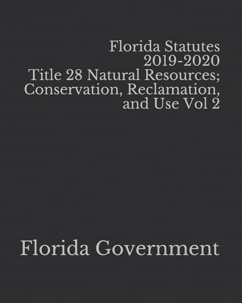 Florida Statutes 2019-2020 Title 28 Natural Resources; Conservation, Reclamation, and Use Vol 2 (Paperback)