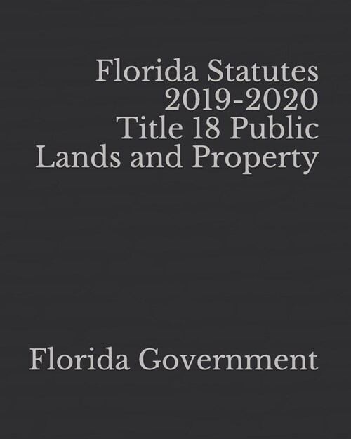 Florida Statutes 2019-2020 Title 18 Public Lands and Property (Paperback)