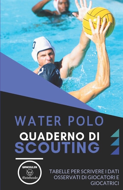 Water Polo. Quaderno Di Scouting: Tabelle per scrivere i dati osservati di giocatori e giocatrici (Paperback)