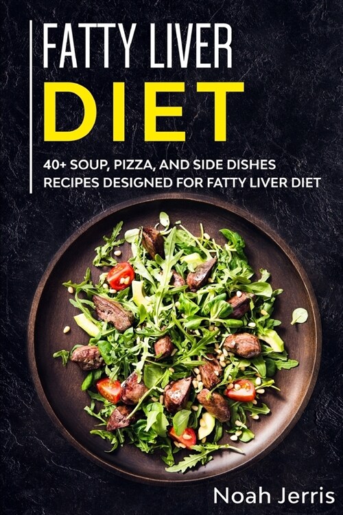 Fatty Liver Diet: 40+ Soup, Pizza, and Side Dishes recipes designed for Fatty Liver diet (Paperback)