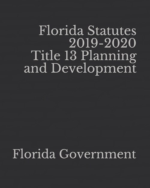Florida Statutes 2019-2020 Title 13 Planning and Development (Paperback)