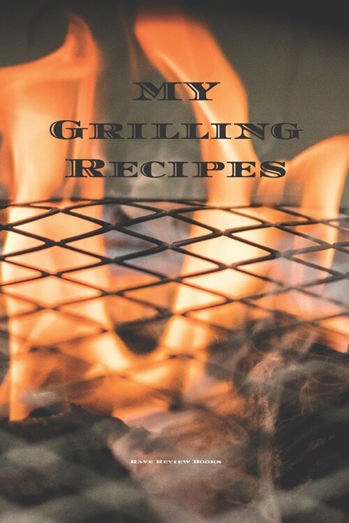 My Grilling Recipes: An easy way to create your very own grilling recipes cookbook with your favorite recipes, in an 6x9 100 writable pa (Paperback)