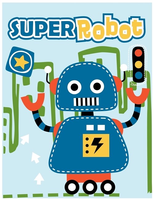 Super Robot: coloring book for kids ages 4-8, size 8.5 by 11 for boy and girl and everyone (Paperback)
