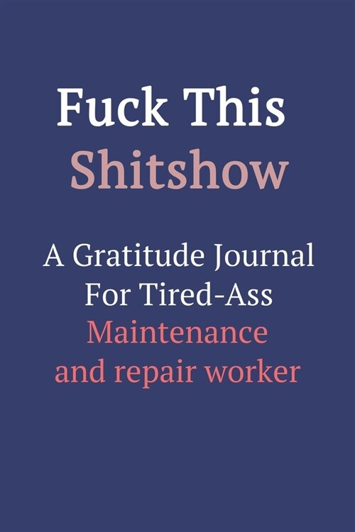 Fuck This ShitShow A Gratitude Journal For Tired-Ass Maintenance and repair worker (Paperback)