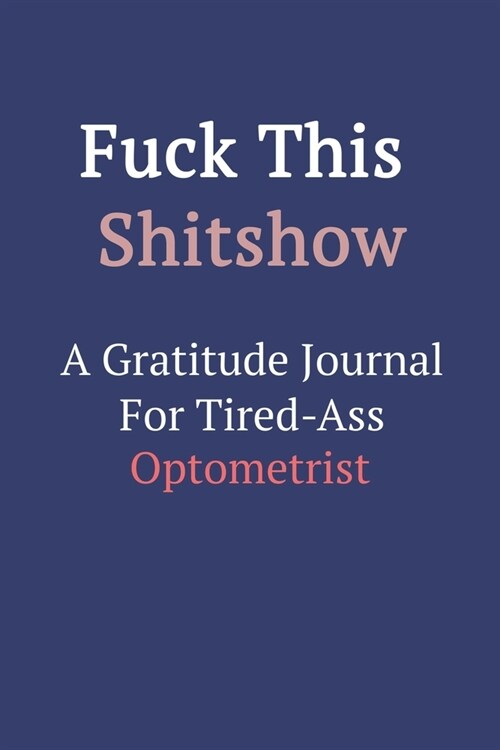 Fuck This ShitShow A Gratitude Journal For Tired-Ass Optometrist (Paperback)