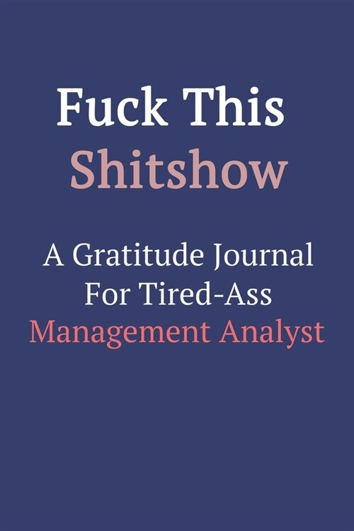 Fuck This ShitShow A Gratitude Journal For Tired-Ass Management Analyst (Paperback)