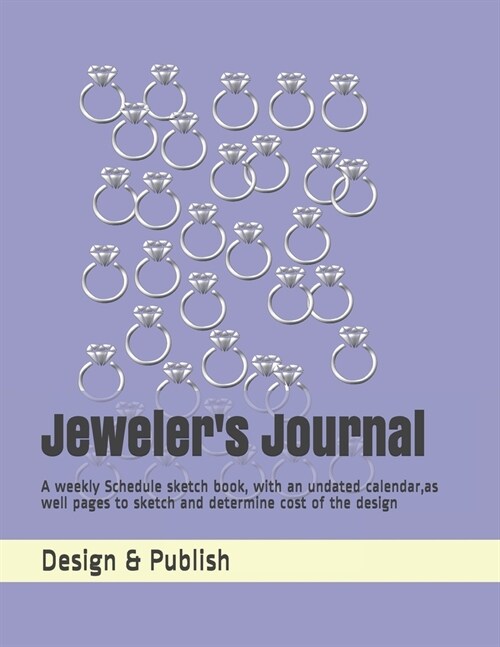 Jewelers Journal: A weekly Schedule sketch book, with an undated calendar, as well pages to sketch and determine cost of the design (Paperback)