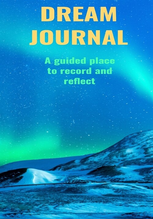 Dream Journal A Guided Place To Record And Reflect: Explore your subconscious without paying for therapy with this Dream Journal: Large 7 x 10 120 Pag (Paperback)