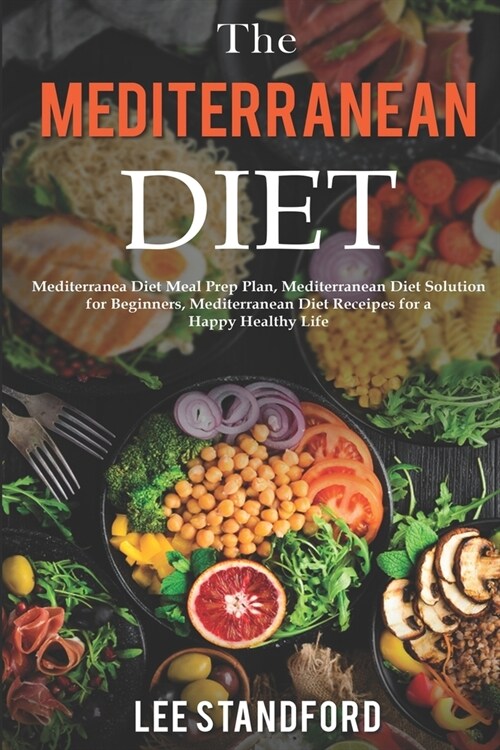 The Mediterranean Diet: Mediterranea Diet Meal Prep Plan, Mediterranean Diet Solution for Beginners, Mediterranean Diet Receipes for a Happy H (Paperback)