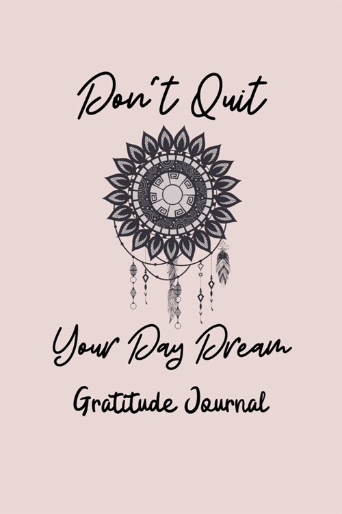 Dont Quit Your Day Dream Gratitude Journal: Increase Gratitude and Happiness. A Daily Journal for Women to Find Inner Peace. Mindfulness Planner Edit (Paperback)