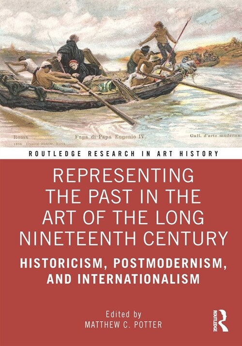 Representing the Past in the Art of the Long Nineteenth Century : Historicism, Postmodernism, and Internationalism (Hardcover)