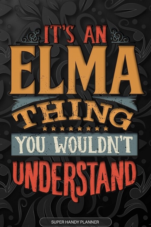 Elma: Its An Elma Thing You Wouldnt Understand - Elma Name Planner With Notebook Journal Calendar Personel Goals Password (Paperback)