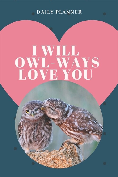 I will OWL-ways love you! - 14-Week Daily Planner - Owl Calendar with Daily Agenda, Meal Planner and Water Intake Tracker (Paperback)