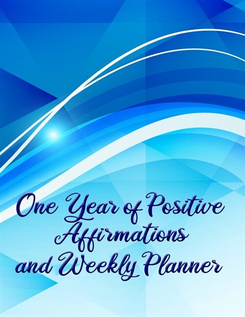 One Year of Positive Affirmations and Weekly Planner: New Affirmations to Create a New You in the New Year (or Any Time!) (Paperback)