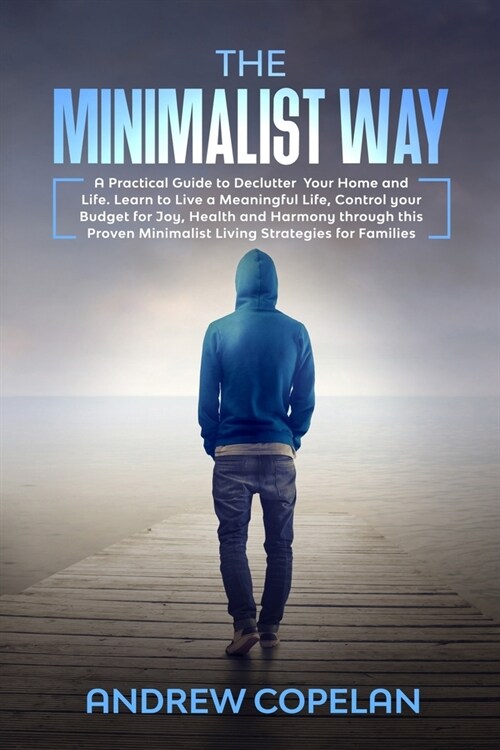 The Minimalist Way: A Practical Guide to Declutter Your Home and Life, Control your Budget for Joy, Health and Harmony through this Proven (Paperback)