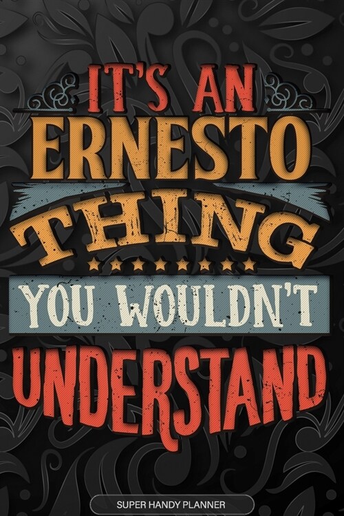 Ernesto: Its An Ernesto Thing You Wouldnt Understand - Ernesto Name Planner With Notebook Journal Calendar Personel Goals Pas (Paperback)