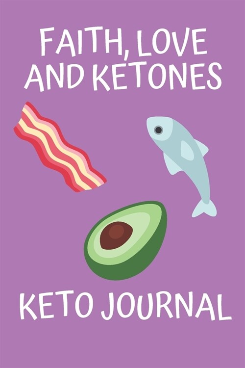 Faith, Love And Ketones Keto Journal: Keto Diet Journal for Beginners: Macros & Meal Tracking Log Ketogenic Diet Food Diary (Weight Loss & Fitness Pla (Paperback)
